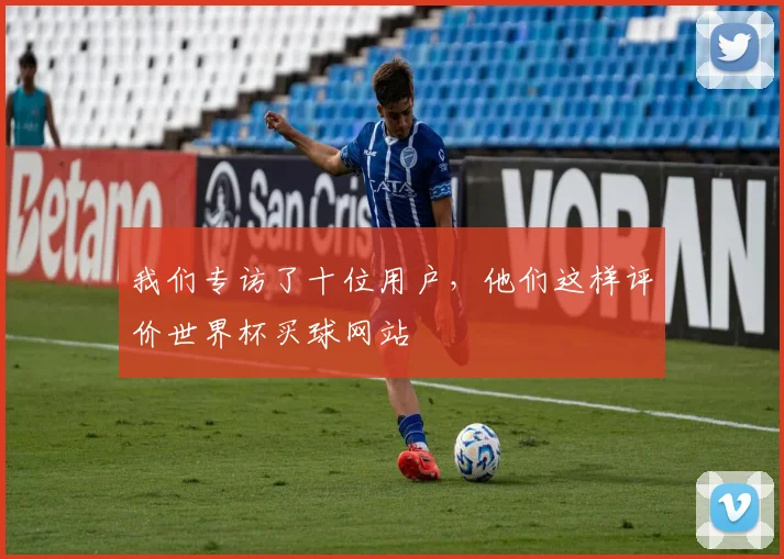 我们专访了十位用户,他们这样评价世界杯买球网站